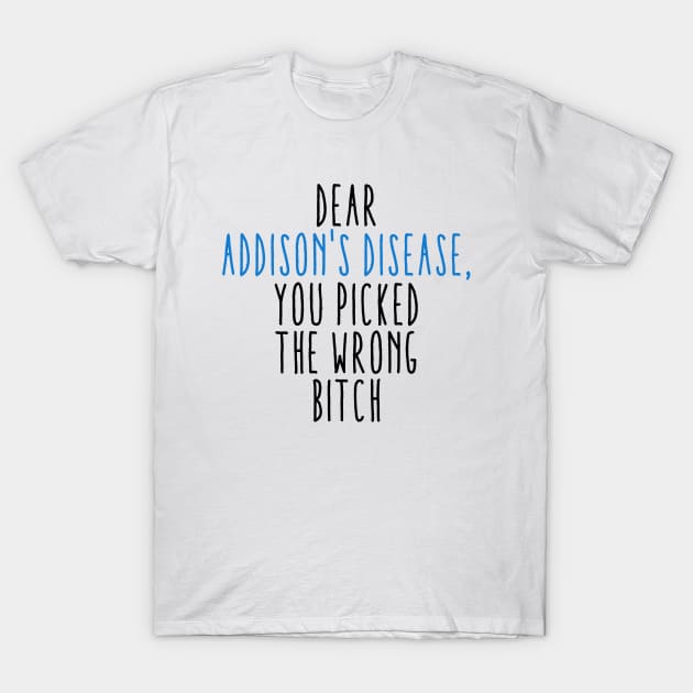 Dear Addison's Disease You Picked The Wrong Bitch T-Shirt by MerchAndrey